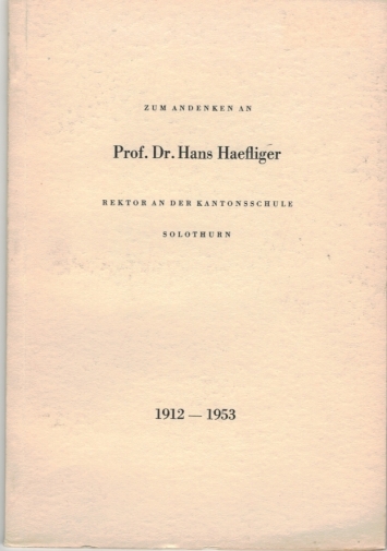 <p>Zum Andenken an Prof. Dr. Hans Haefliger Rektor an der Kantonsschule Solothurn 1012-1953 , Büchlein Top Zustand</p>